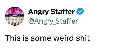 Tweet by Angry Staffer: "This is some weird shit."