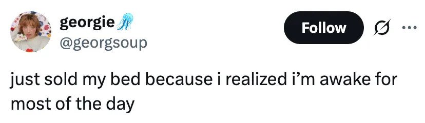 A tweet by @georgsoup humorously states they've sold their bed because they're awake most of the day