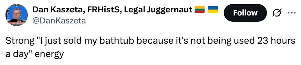 Tweet by Dan Kaszeta says: "Strong 'I just sold my bathtub because it's not being used 23 hours a day' energy."